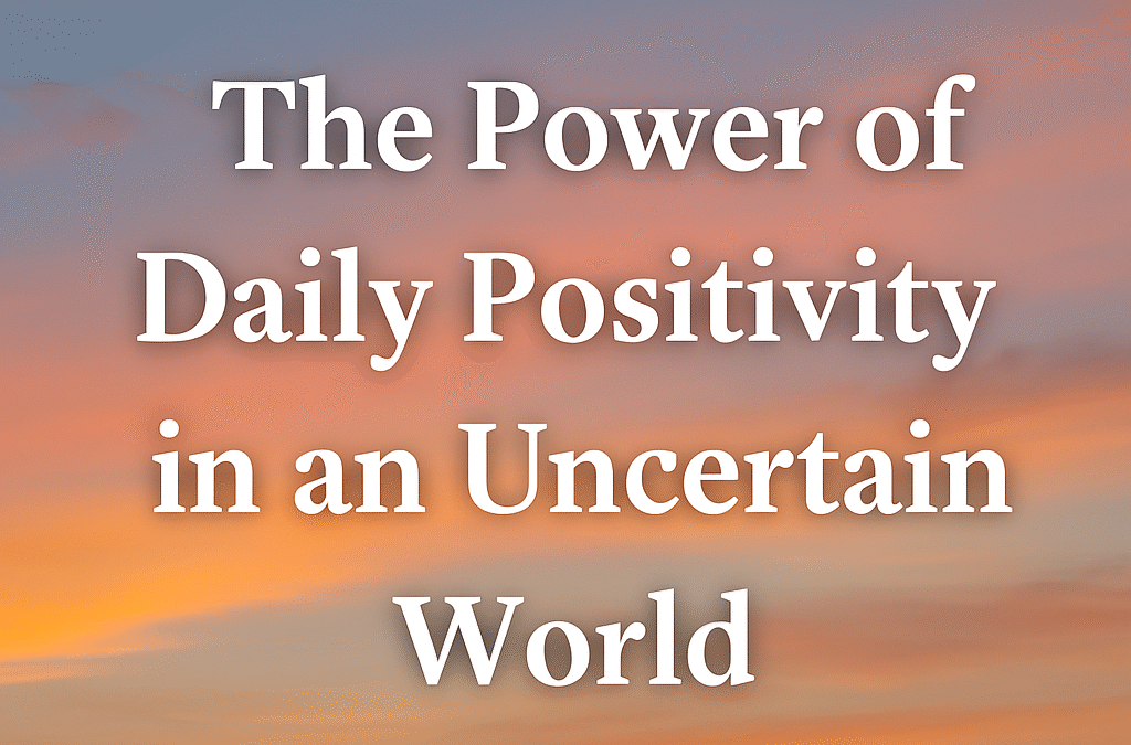 The Power of Daily Positivity in an Uncertain World