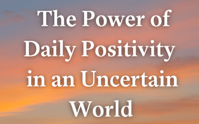 The Power of Daily Positivity in an Uncertain World